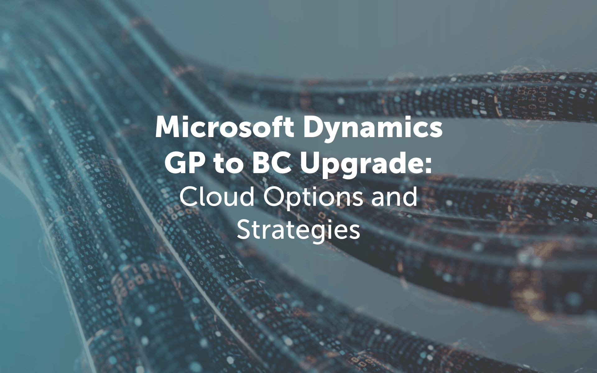 Image of cables over the words "Microsoft Dynamics GP to Dynamics 365 Business Central: Cloud Options and Strategies"