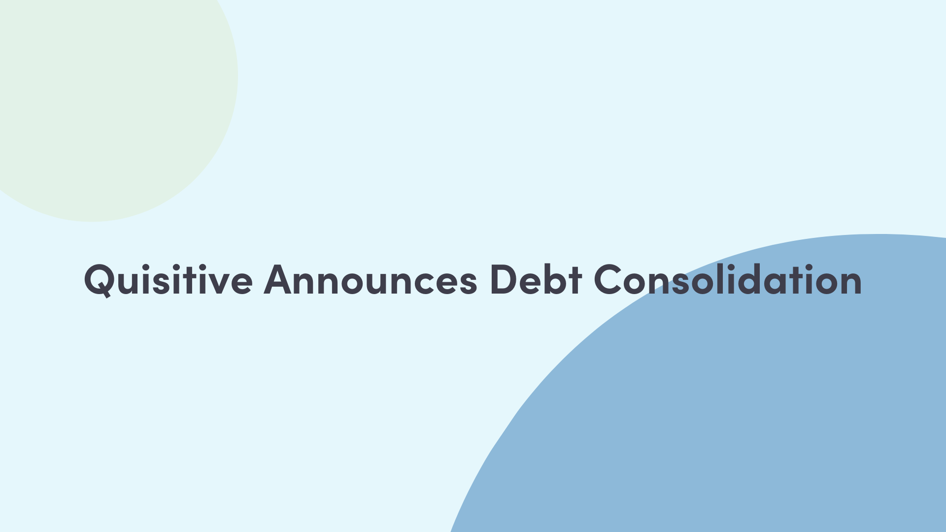 Blue and green background that reads "Quisitive Announces Debt Consolidation"