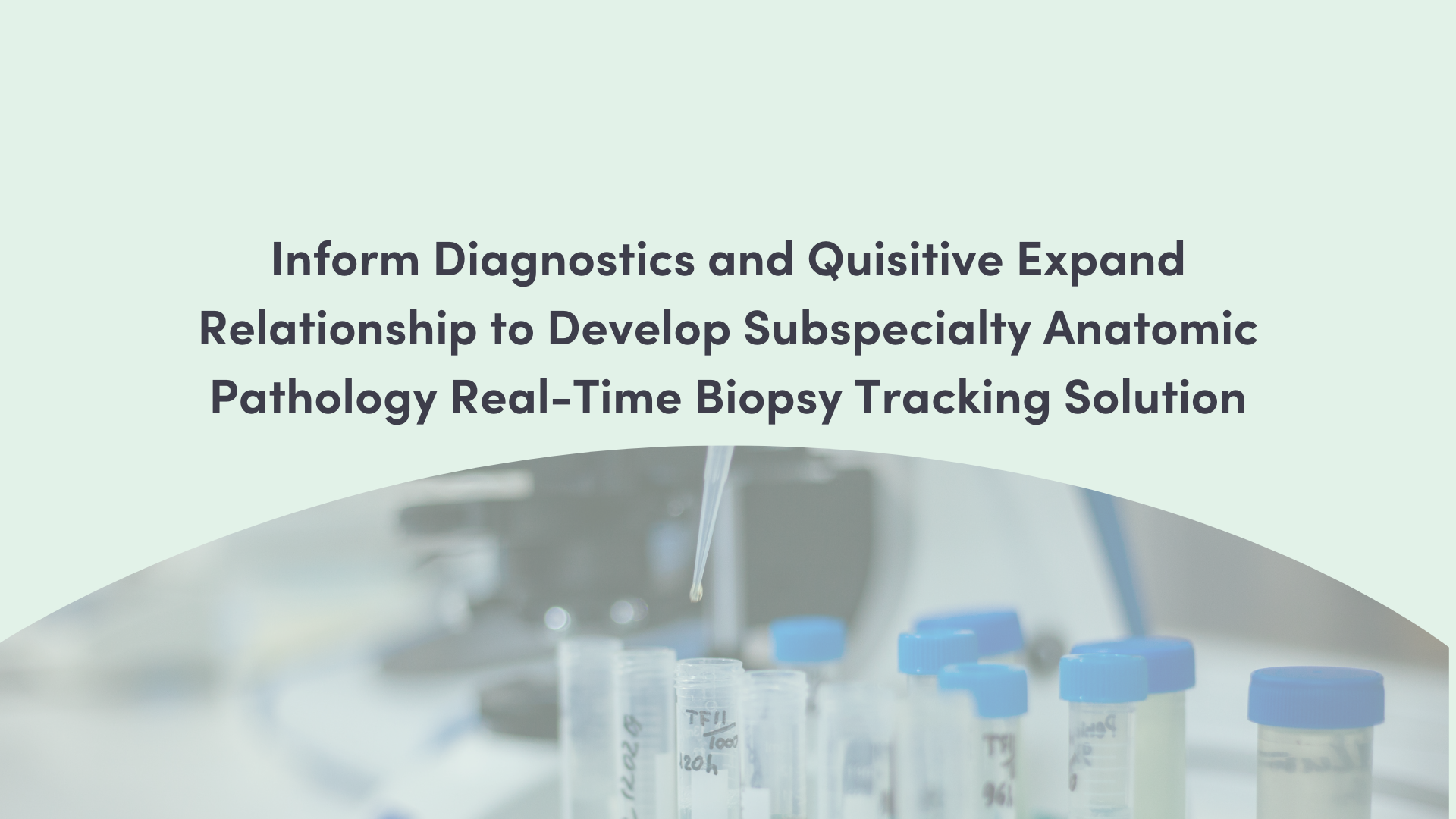 Image of test tubes in lab with text "Inform Diagnostics and Quisitive Expand Relationship to Develop Subspecialty Anatomic Pathology Real-Time Biopsy Tracking Solution"