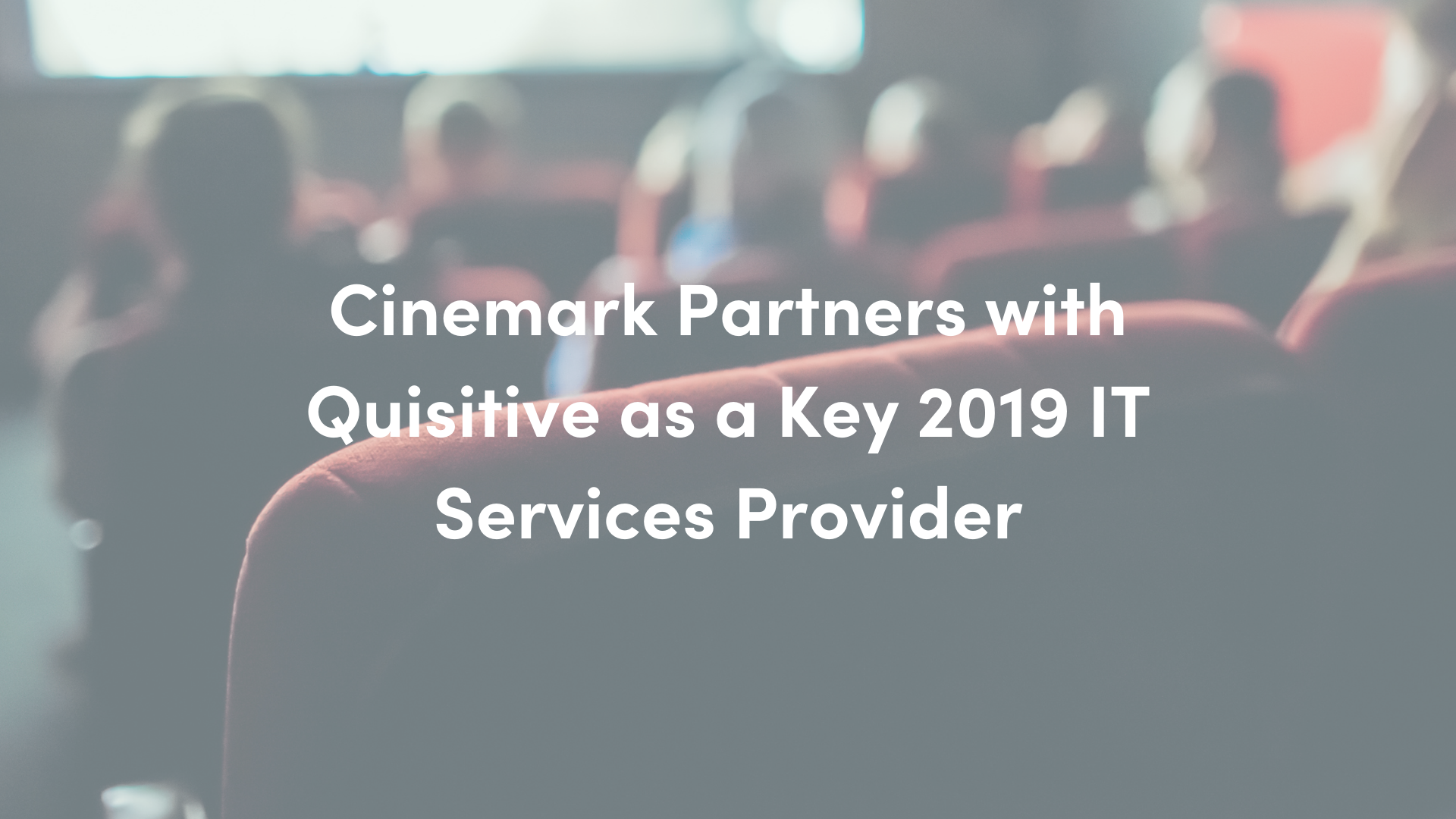 Image of movie theatre with text that reads Cinemark Partners with Quisitive as a Key 2019 IT Services Provider