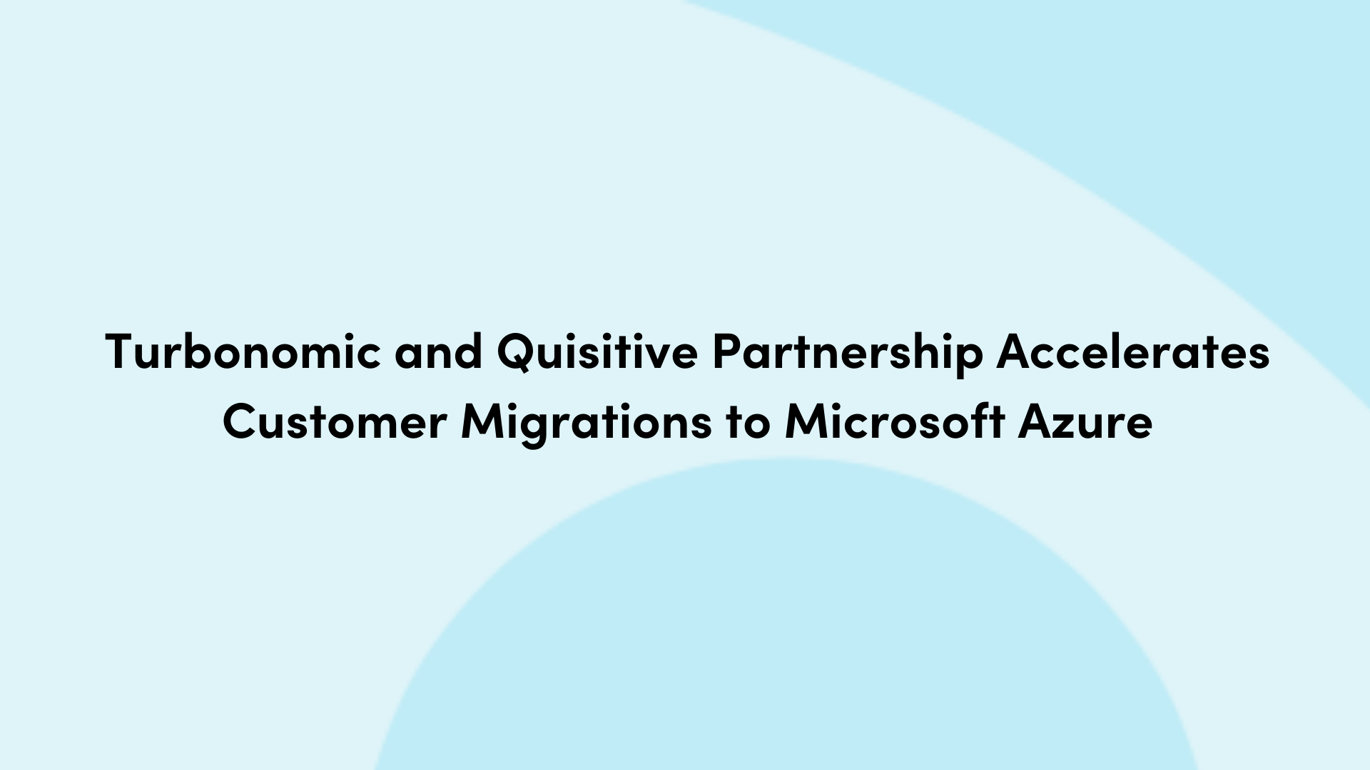 Dual toned blue background with text that reads Turbonomic and Quisitive Partnership Accelerates Customer Migrations to Microsoft Azure
