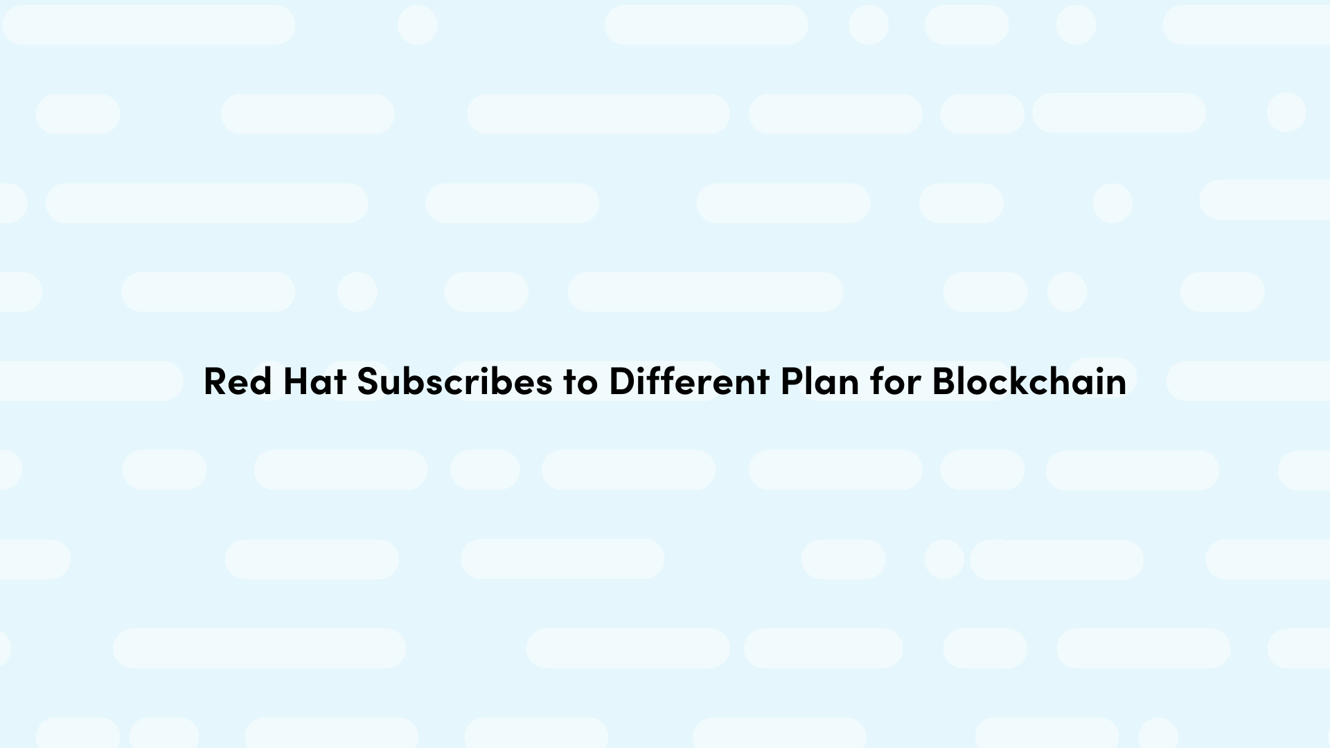 Blue background with text that reads Red Hat Subscribes to Different Plan for Blockchain