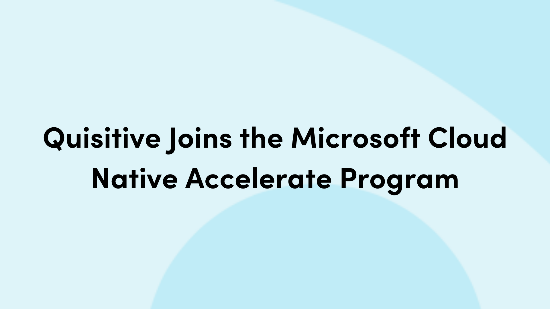 Two toned blue background with text that reads "Quisitive Joins the Microsoft Cloud Native Accelerate Program"