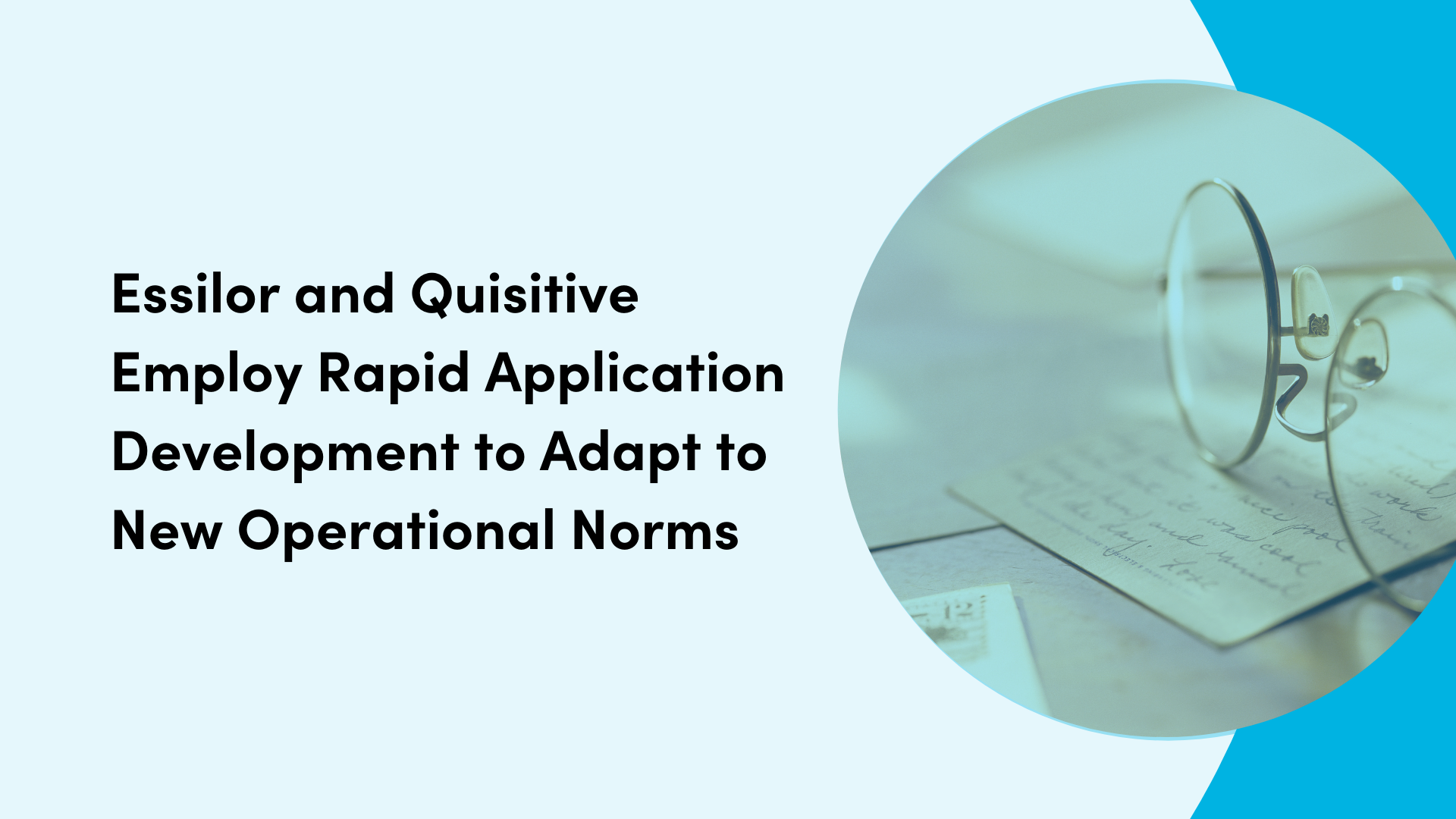 Photo of glasses on blue background and texts that reads "Essilor and Quisitive Employ Rapid Application Development to Adapt to New Operational Norms"