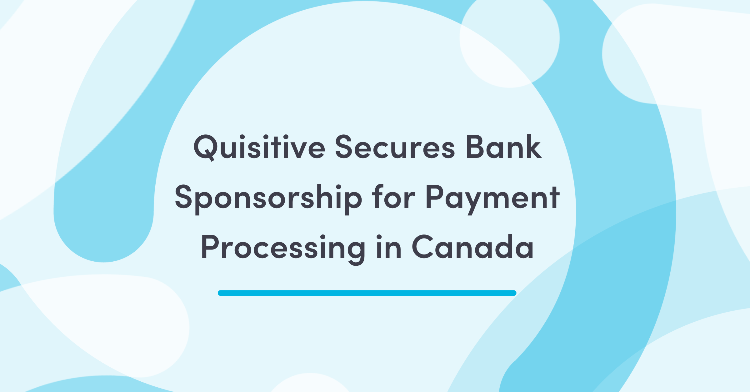 News Article Feature Image: Reads "Quisitive Secures Bank Sponsorship for Payment Processing in Canada"